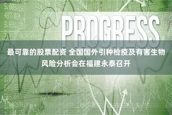 最可靠的股票配资 全国国外引种检疫及有害生物风险分析会在福建永泰召开